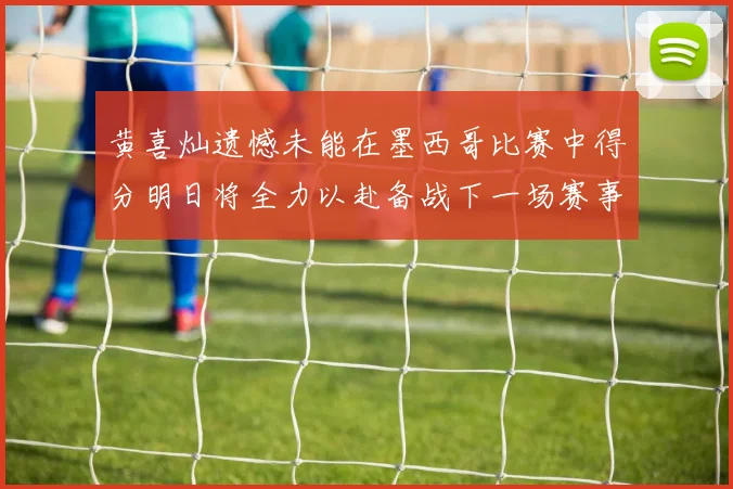黄喜灿遗憾未能在墨西哥比赛中得分明日将全力以赴备战下一场赛事